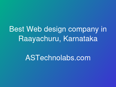 Best Web design company in Raayachuru, Karnataka  at ASTechnolabs.com
